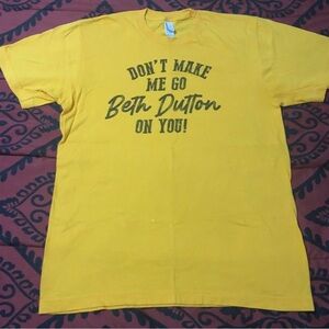 Don’t make me go Beth Dutton on you! tee